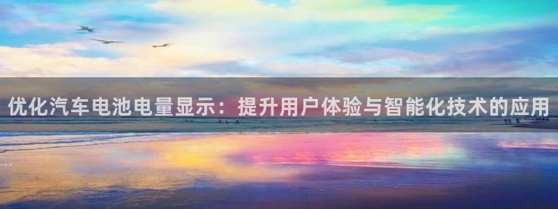 优发国际官网是多少号码：优化汽车电池电量显示：提升用户体验与智能化技术的应用