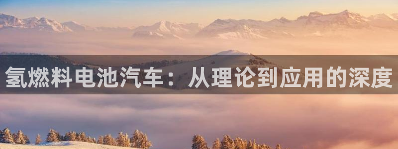 优发国际官网网站入口：氢燃料电池汽车：从理论到应用的深度