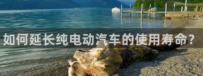优发国际手机客户端官网下载：如何延长纯电动汽车的使用寿命？
