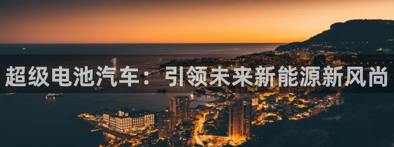 优发国际是什么：超级电池汽车：引领未来新能源新风尚