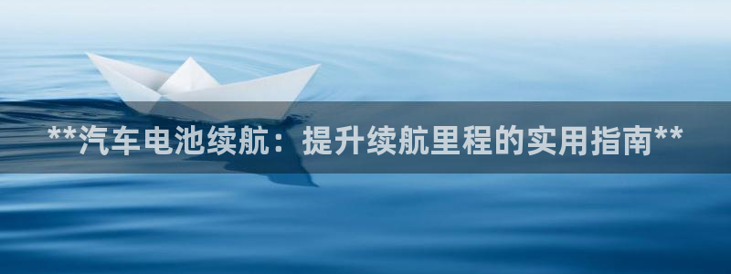 优发国际手机app下载安装苹果：**汽车电池续航：提升续航里程的实用指南**